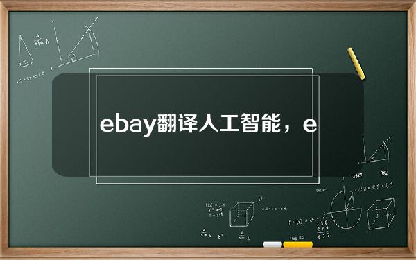 ebay翻译人工智能，ebay自动翻译